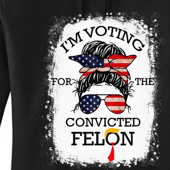 Trump 2024 Convicted Felon Im Voting Convicted Felon 2024 Women's Pullover Hoodie