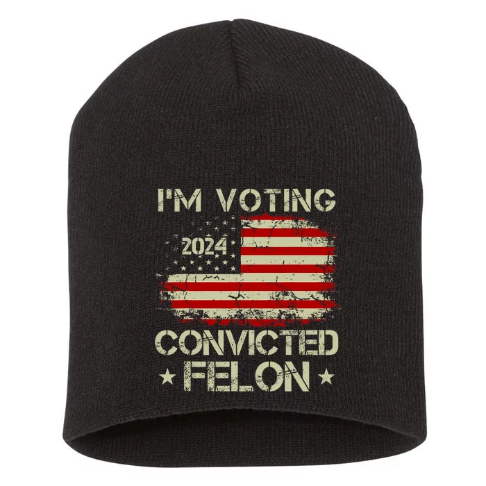 Trump 2024 Convicted Felon IM Voting Convicted Felon 2024 America Flag Short Acrylic Beanie