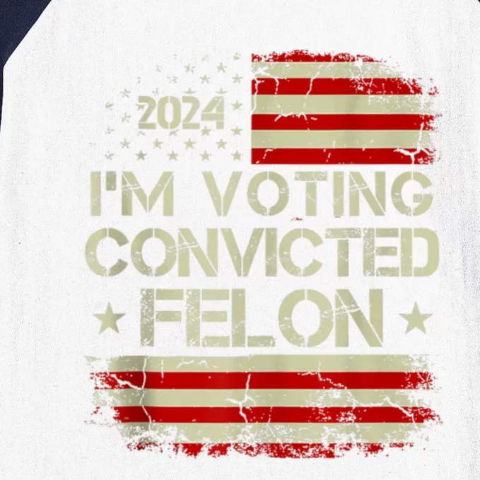 Trump 2024 Convicted Felon IM Voting Convicted Felon 2024 Baseball Sleeve Shirt