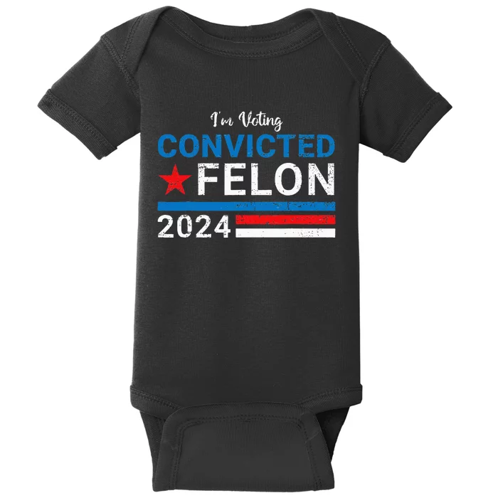 Trump 2024 Convicted Felon IM Voting Convicted Felon 2024 Baby Bodysuit