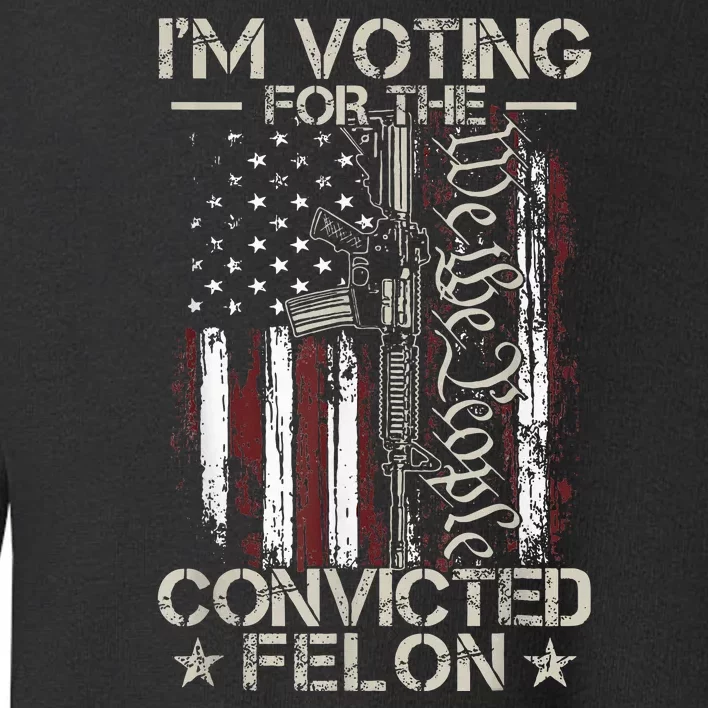 Trump 2024 Convicted Felon IM Voting Convicted Felon 2024 Toddler Sweatshirt