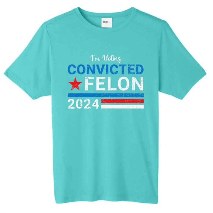 Trump 2024 Convicted Felon IM Voting Convicted Felon 2024 ChromaSoft Performance T-Shirt