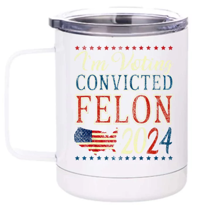 Trump 2024 Convicted Felon IM Voting Convicted Felon 2024 Front & Back 12oz Stainless Steel Tumbler Cup