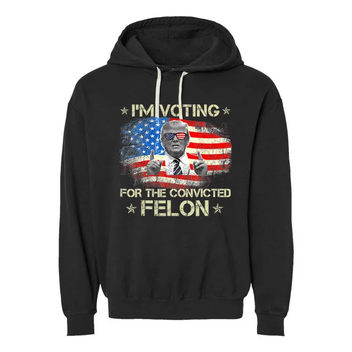 Trump 2024 Convicted Felon IM Voting Convicted Felon 2024 Garment-Dyed Fleece Hoodie