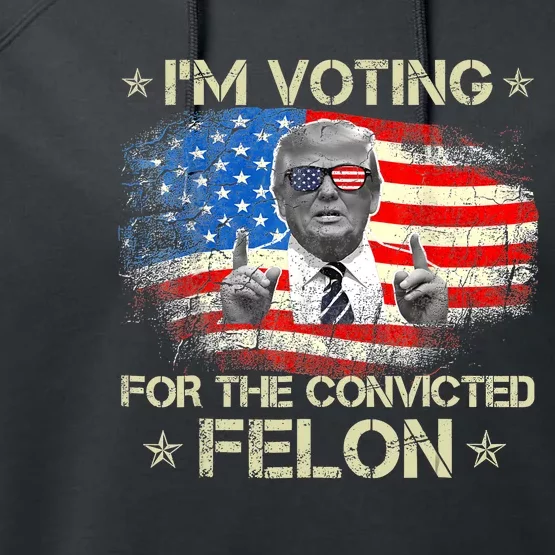 Trump 2024 Convicted Felon IM Voting Convicted Felon 2024 Performance Fleece Hoodie