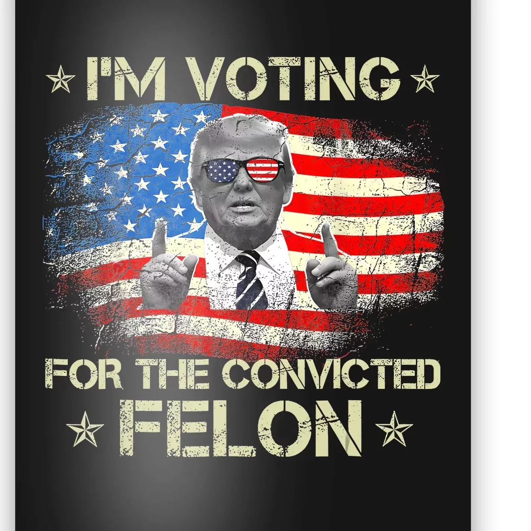 Trump 2024 Convicted Felon IM Voting Convicted Felon 2024 Poster