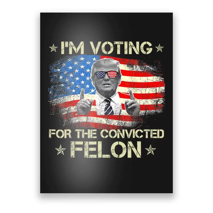 Trump 2024 Convicted Felon IM Voting Convicted Felon 2024 Poster