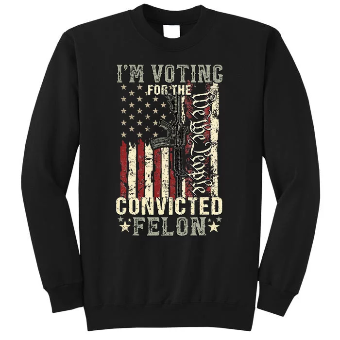 Trump 2024 Convicted Felon IM Voting Convicted Felon 2024 Tall Sweatshirt