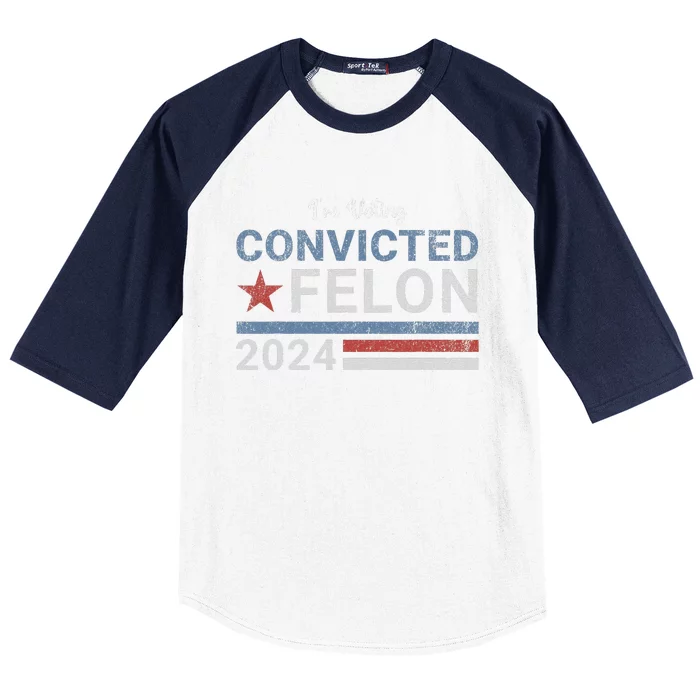 Trump 2024 Convicted Felon IM Voting Convicted Felon 2024 Baseball Sleeve Shirt