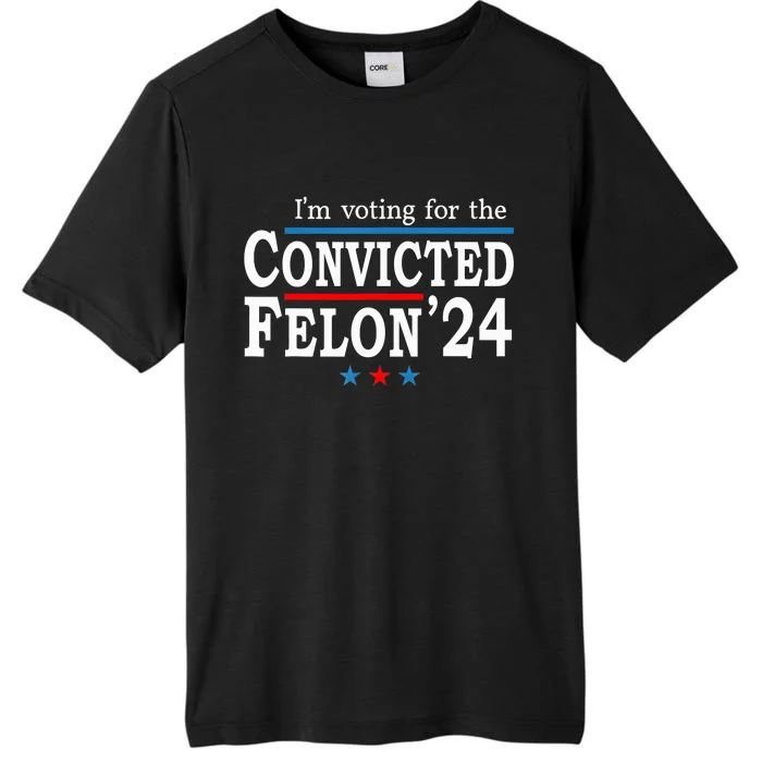 Trump 2024 Convicted Felon Im Voting Convicted Felon 2024 ChromaSoft Performance T-Shirt