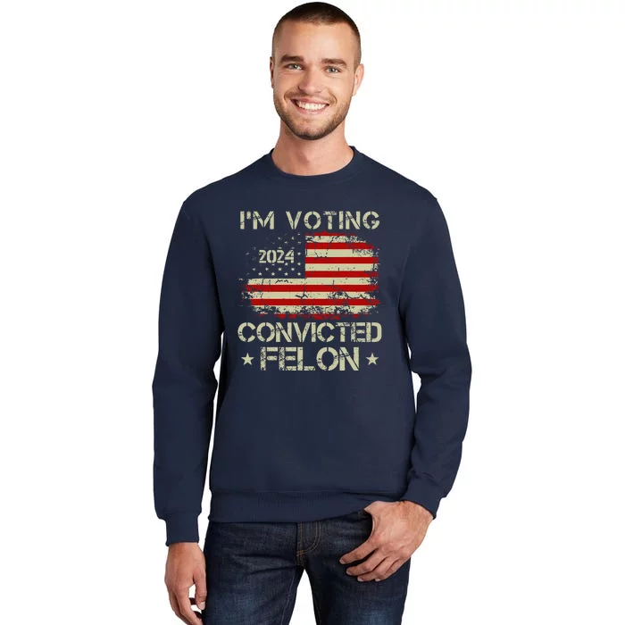 Trump 2024 Convicted Felon IM Voting Convicted Felon 2024 Sweatshirt