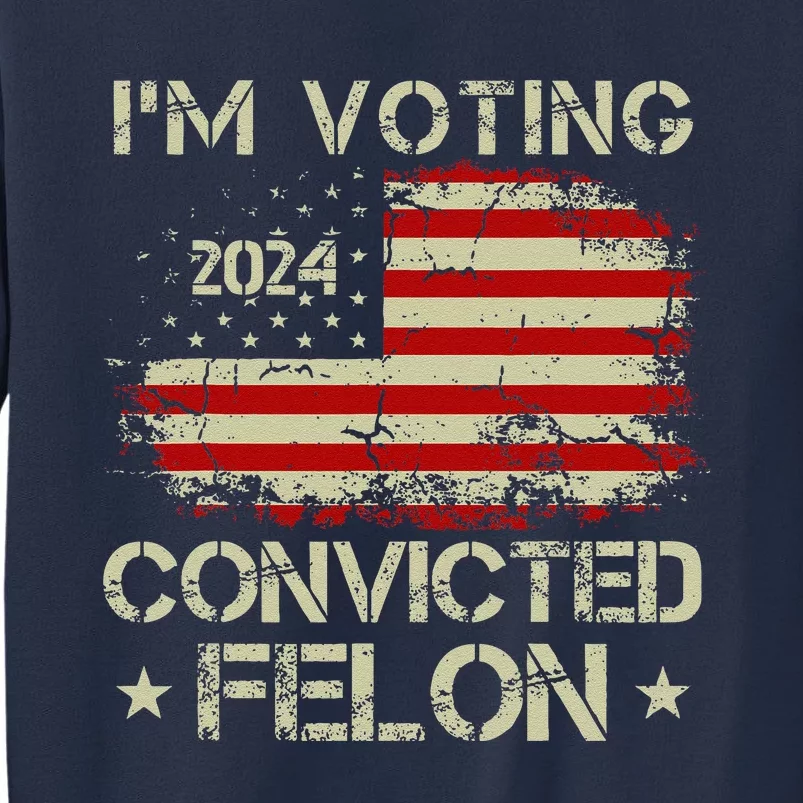 Trump 2024 Convicted Felon IM Voting Convicted Felon 2024 Sweatshirt