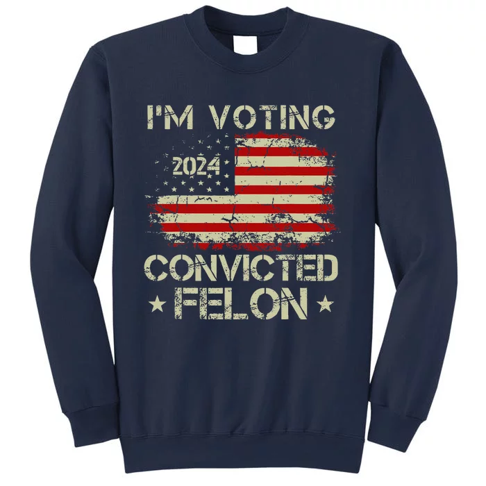 Trump 2024 Convicted Felon IM Voting Convicted Felon 2024 Sweatshirt