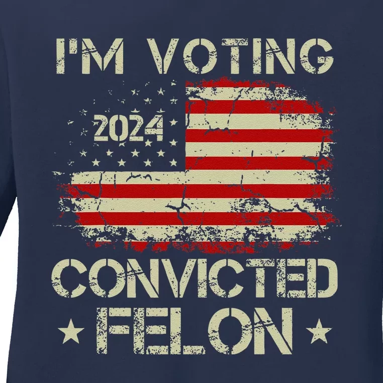 Trump 2024 Convicted Felon IM Voting Convicted Felon 2024 Ladies Long Sleeve Shirt