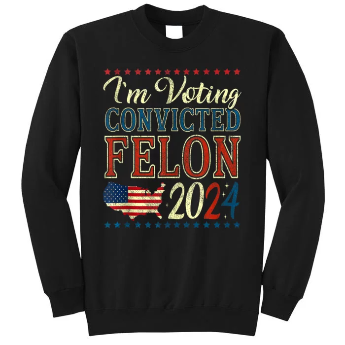 Trump 2024 Convicted Felon IM Voting Convicted Felon 2024 Sweatshirt