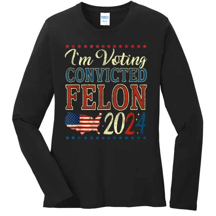 Trump 2024 Convicted Felon IM Voting Convicted Felon 2024 Ladies Long Sleeve Shirt