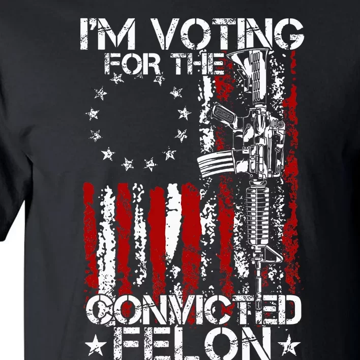 Trump 2024 Convicted Felon IM Voting Convicted Felon 2024 Tall T-Shirt