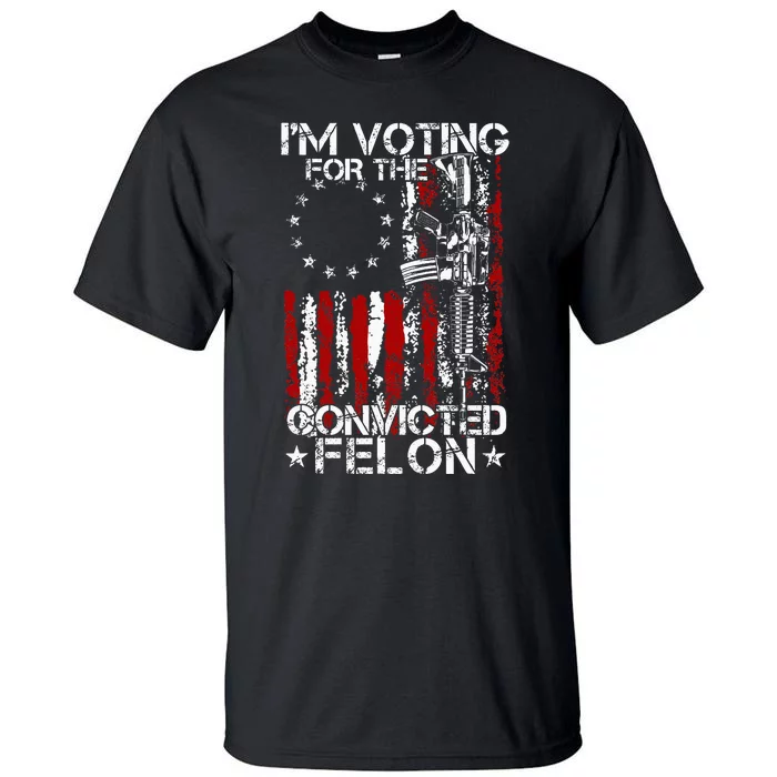 Trump 2024 Convicted Felon IM Voting Convicted Felon 2024 Tall T-Shirt