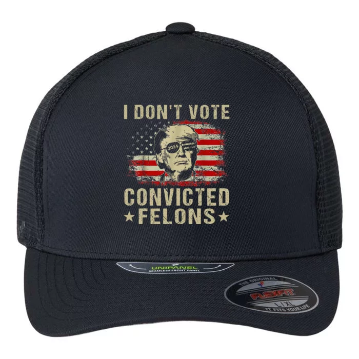 Trump 2024 Convicted Felon I DonT Vote For Convicted Felons Flexfit Unipanel Trucker Cap