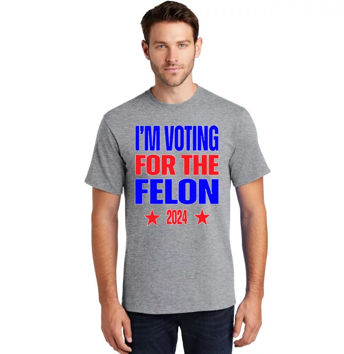 Trump 2024 Convicted Felon IM Voting Convicted Felon 2024 Tall T-Shirt