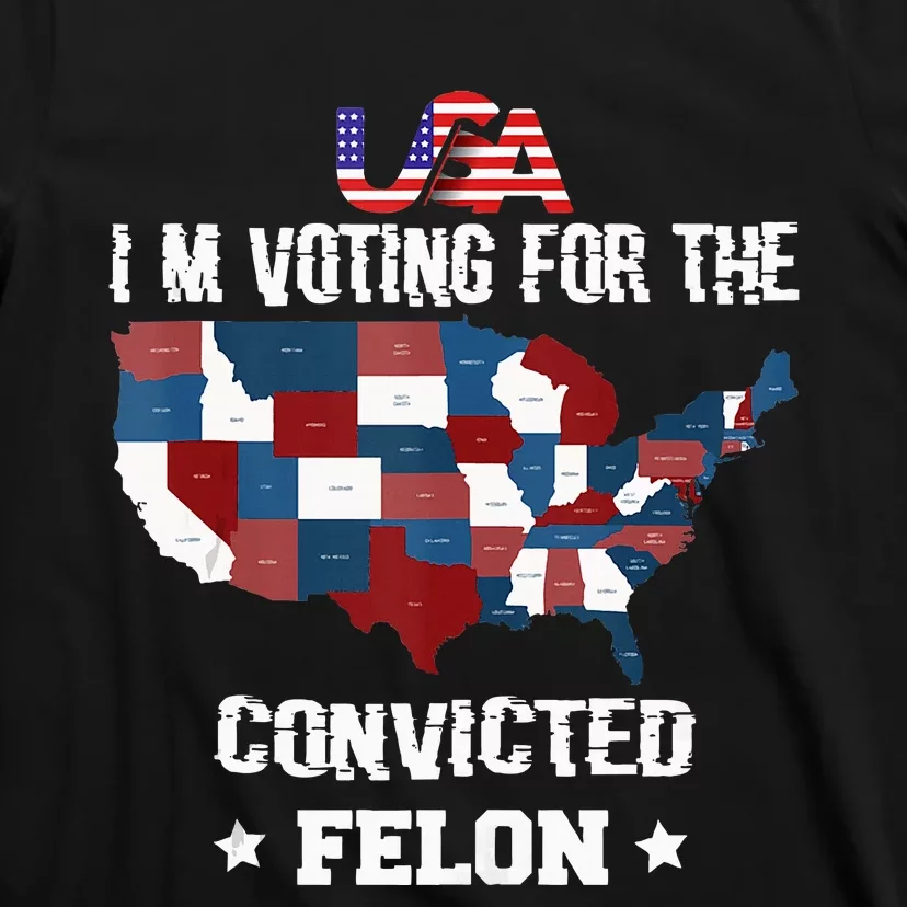 Trump 2024 Convicted Felon IM Voting Convicted Felon 2024. P T-Shirt