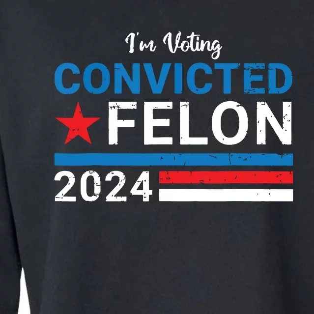 Trump 2024 Convicted Felon Im Voting Convicted Felon 2024 Cropped Pullover Crew