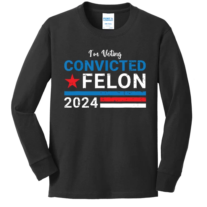 Trump 2024 Convicted Felon Im Voting Convicted Felon 2024 Kids Long Sleeve Shirt