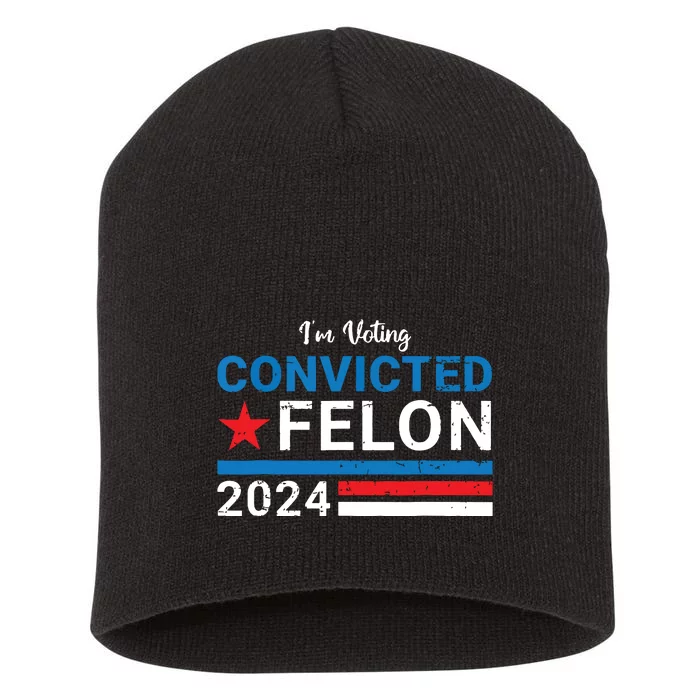 Trump 2024 Convicted Felon Im Voting Convicted Felon 2024 Short Acrylic Beanie