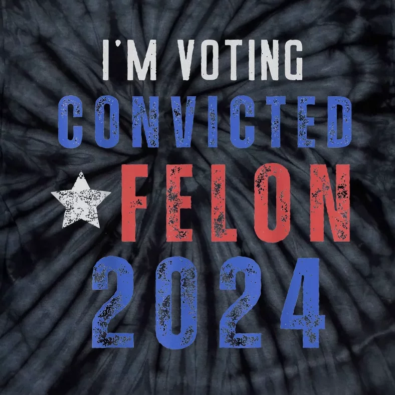 Trump 2024 Convicted Felon IM Voting Convicted Felon 2024 Tie-Dye T-Shirt