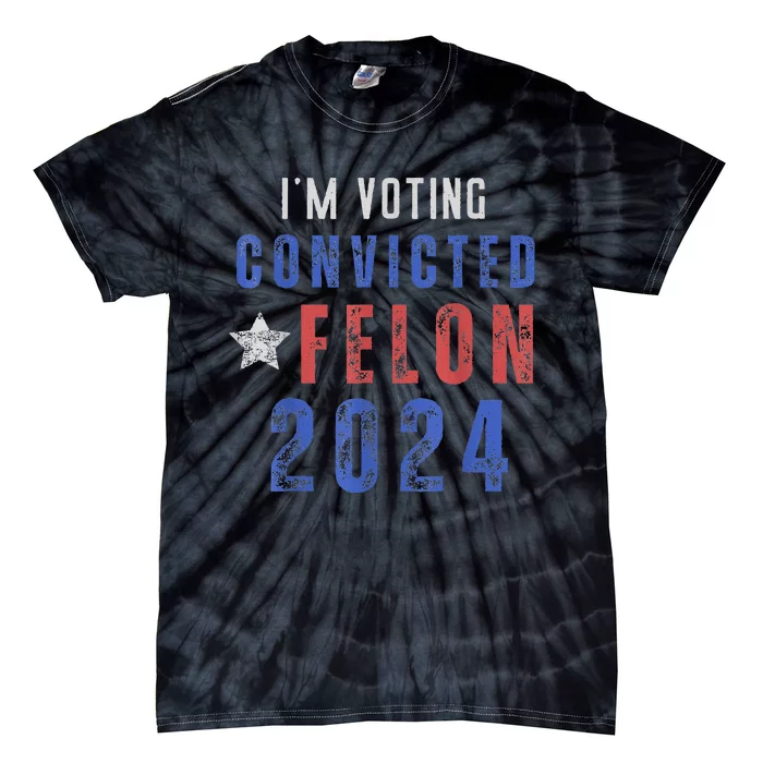 Trump 2024 Convicted Felon IM Voting Convicted Felon 2024 Tie-Dye T-Shirt