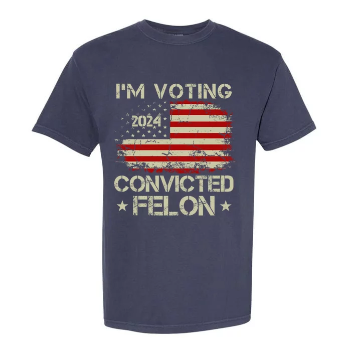 Trump 2024 Convicted Felon IM Voting Convicted Felon 2024 Garment-Dyed Heavyweight T-Shirt