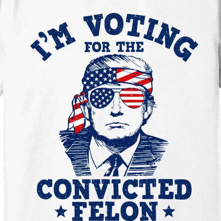 Trump 2024 Convicted Felon IM Voting Convicted Felon 2024 Premium T-Shirt