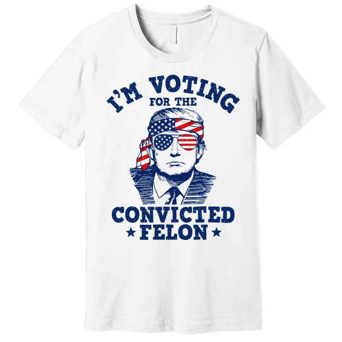 Trump 2024 Convicted Felon IM Voting Convicted Felon 2024 Premium T-Shirt