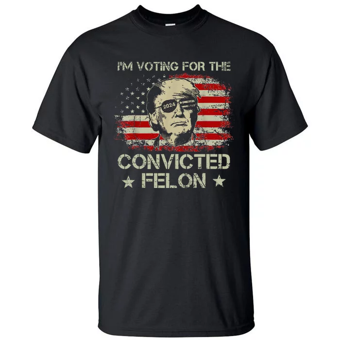 Trump 2024 Convicted Felon IM Voting Convicted Felon 2024 Tall T-Shirt