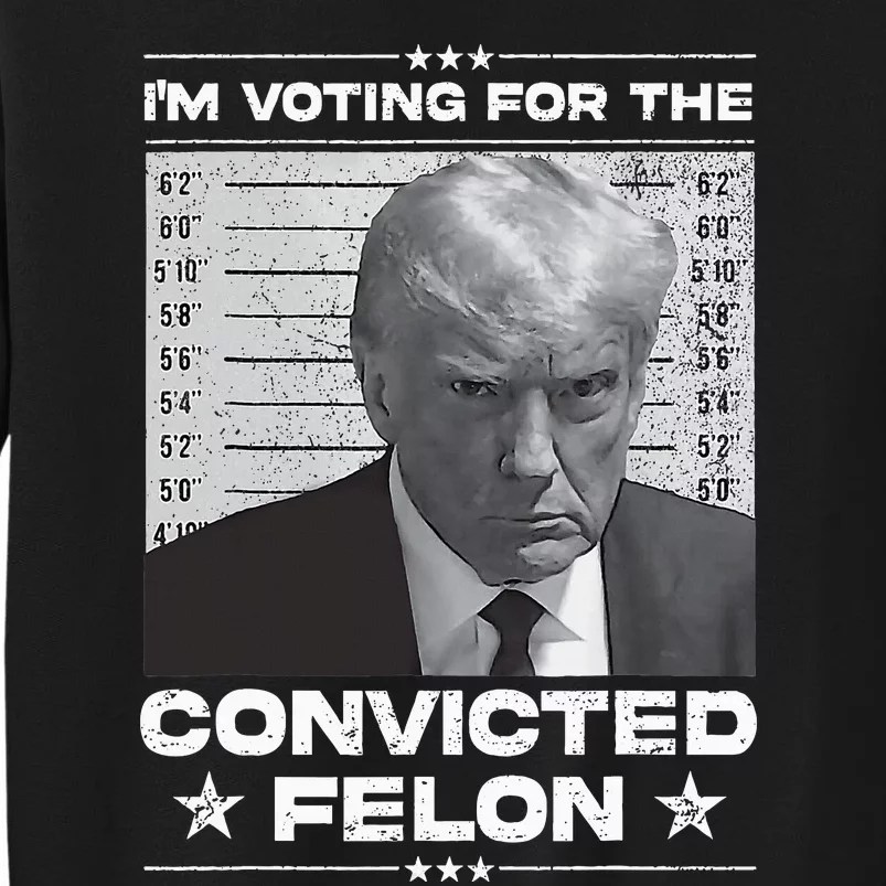 Trump 2024 Convicted Felon Tall Sweatshirt