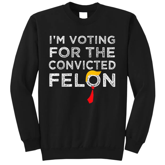 Trump 2024 Convicted Felon Tall Sweatshirt