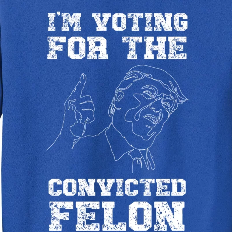 Trump 2024 Convicted Felon IM Voting Convicted Felon Gift Sweatshirt