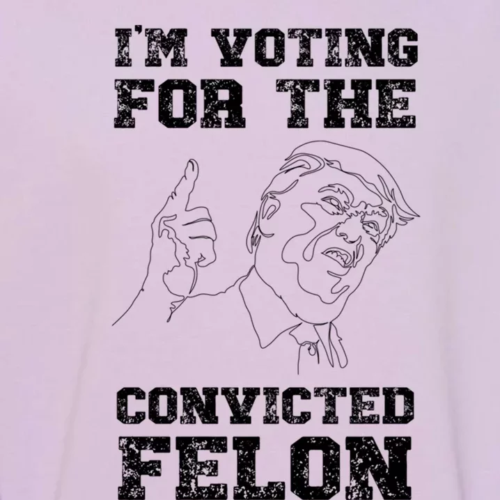 Trump 2024 Convicted Felon IM Voting Convicted Felon Gift Garment-Dyed Sweatshirt