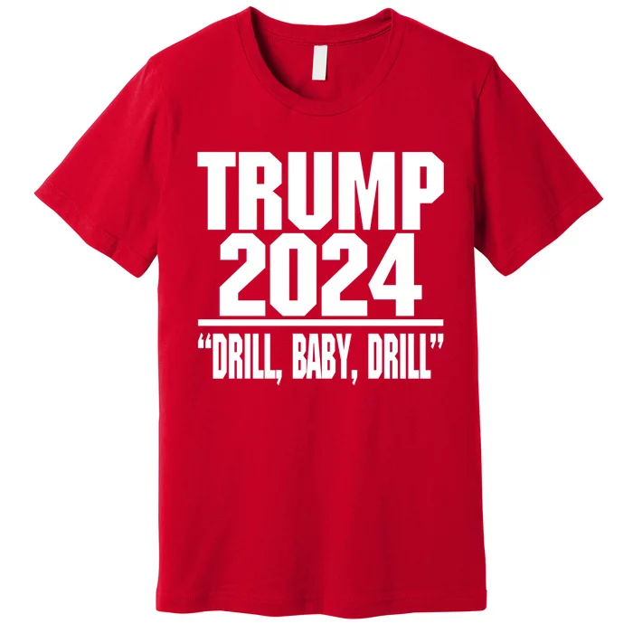 Trump 2024 Drill Baby Drill Funny Pro Trump Premium T-Shirt