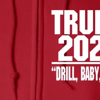 Trump 2024 Drill Baby Drill Funny Pro Trump Full Zip Hoodie