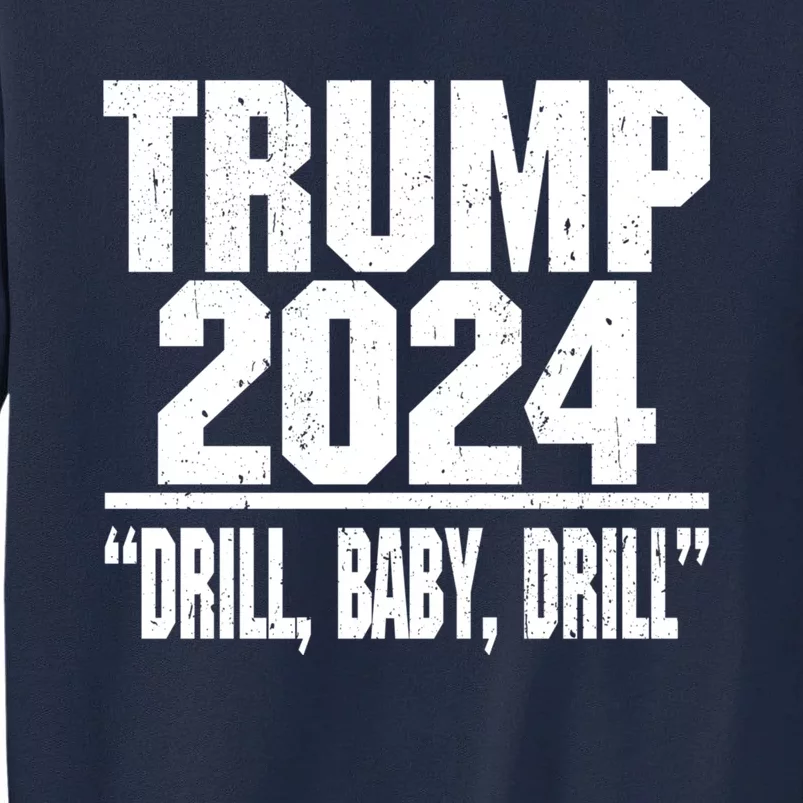 Trump 2024 Drill Baby Drill Funny Pro Trump Tall Sweatshirt