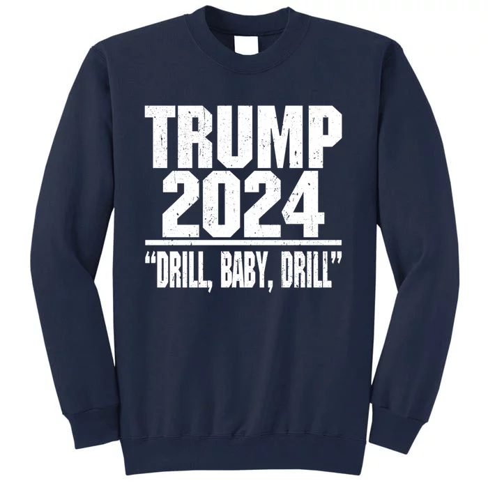 Trump 2024 Drill Baby Drill Funny Pro Trump Tall Sweatshirt