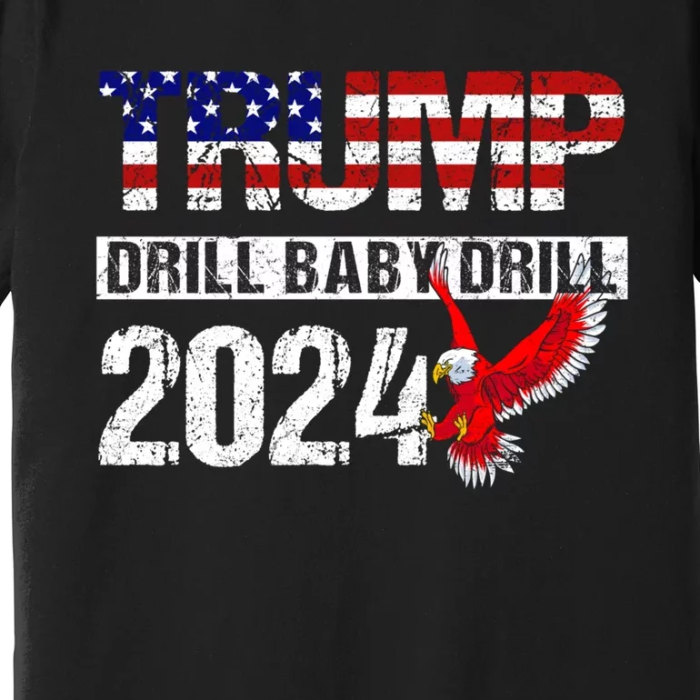 Trump 2024 Drill Baby Drill Funny Pro Trump Premium T-Shirt