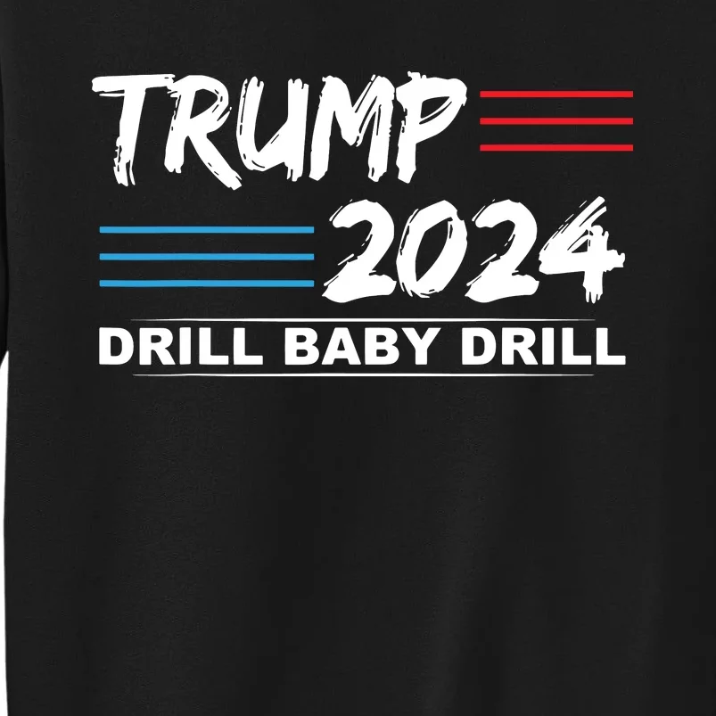 Trump 2024 Drill Baby Drill Tall Sweatshirt