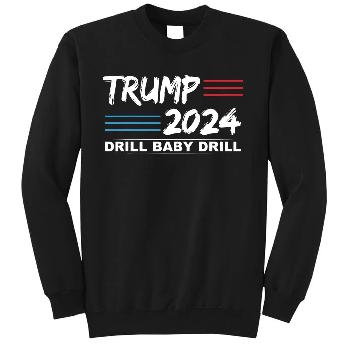 Trump 2024 Drill Baby Drill Tall Sweatshirt