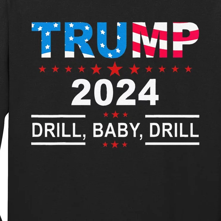 Trump 2024 Drill Baby Drill American Trump Us Flag Tall Long Sleeve T-Shirt