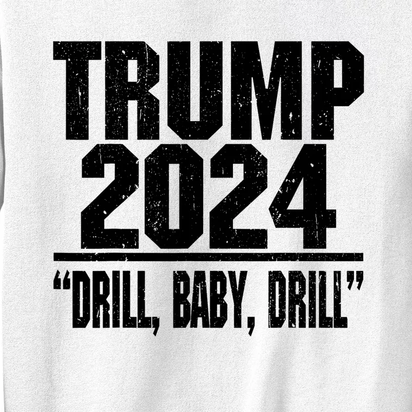 Trump 2024 Drill Baby Drill Funny Pro Trump For Men Women Sweatshirt