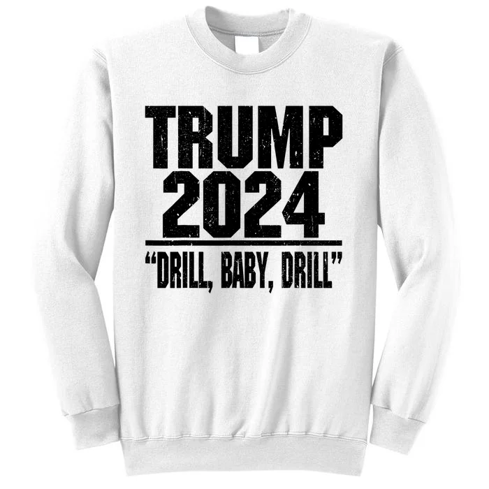 Trump 2024 Drill Baby Drill Funny Pro Trump For Men Women Sweatshirt