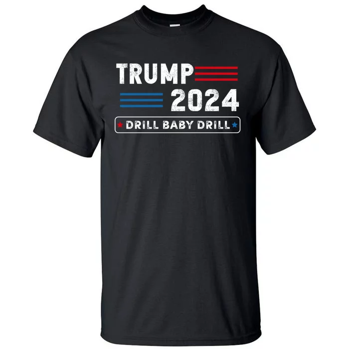 Trump 2024 Drill Baby Drill Tall T-Shirt