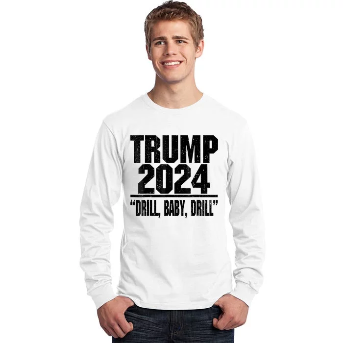 Trump 2024 Drill Baby Drill Funny Pro Trump For Man Woman Tall Long Sleeve T-Shirt